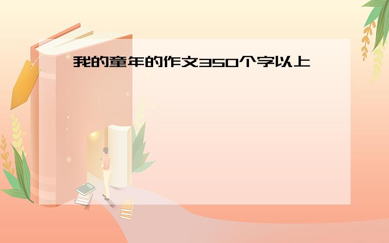 我的童年的作文350个字以上