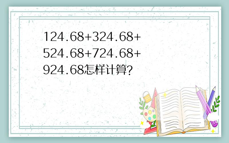 124.68+324.68+524.68+724.68+924.68怎样计算?