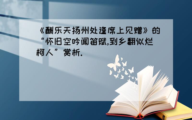 《酬乐天扬州处逢席上见赠》的“怀旧空吟闻笛赋,到乡翻似烂柯人”赏析.