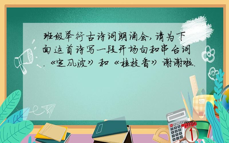 班级举行古诗词朗诵会,请为下面这首诗写一段开场白和串台词.《定风波》和《桂枝香》谢谢啦.