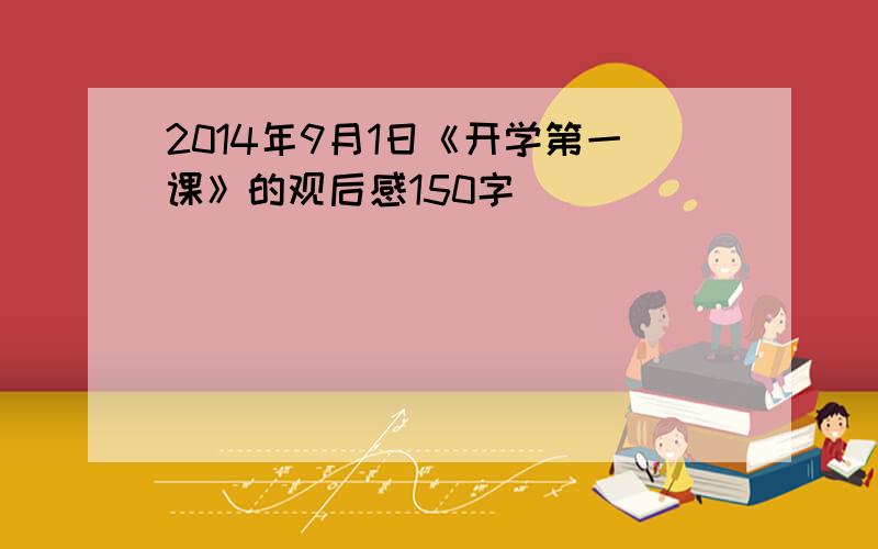 2014年9月1日《开学第一课》的观后感150字