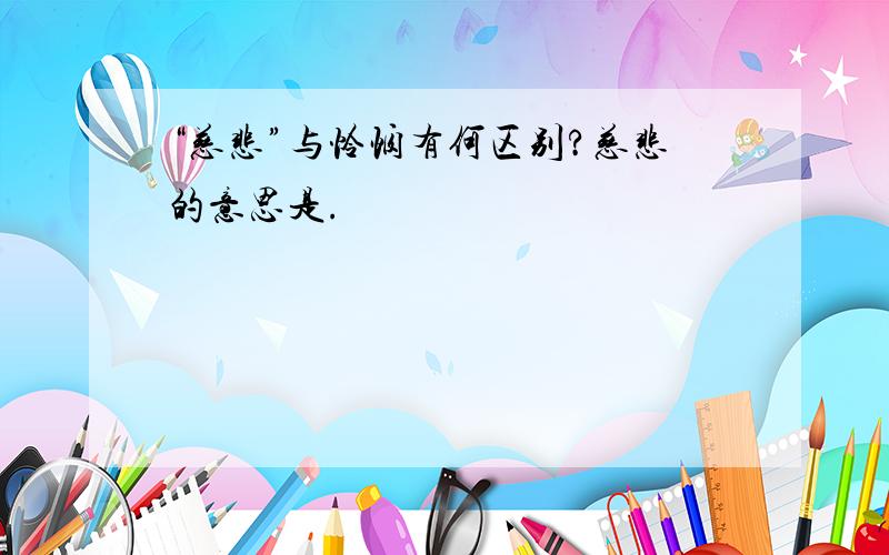 “慈悲”与怜悯有何区别?慈悲的意思是.