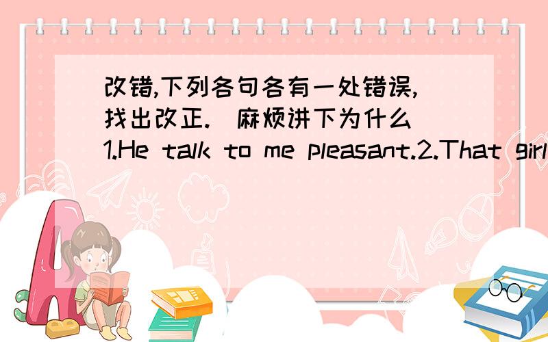 改错,下列各句各有一处错误,找出改正.（麻烦讲下为什么）1.He talk to me pleasant.2.That girl who is standing besides the actress is my sister.3.The woman says that she is the people who bought the piano.4.The plane will take off