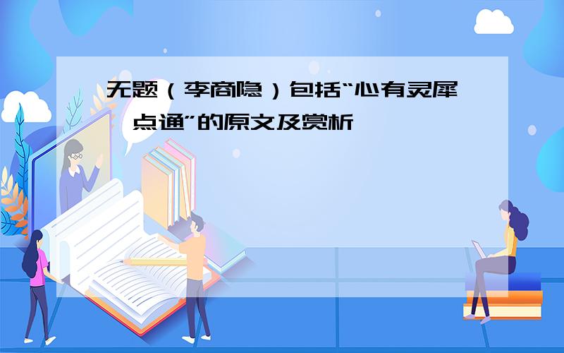 无题（李商隐）包括“心有灵犀一点通”的原文及赏析,