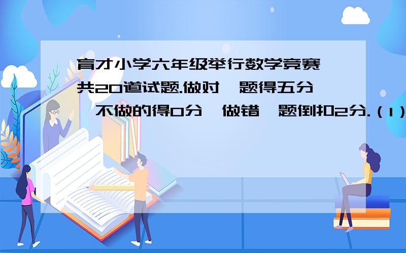 育才小学六年级举行数学竞赛,共20道试题.做对一题得五分,不做的得0分,做错一题倒扣2分.（1）.小倩没到每道题都做了,却只得了58分.她做错了几道题?（2）.小强得了64分,他做错的题和没有做