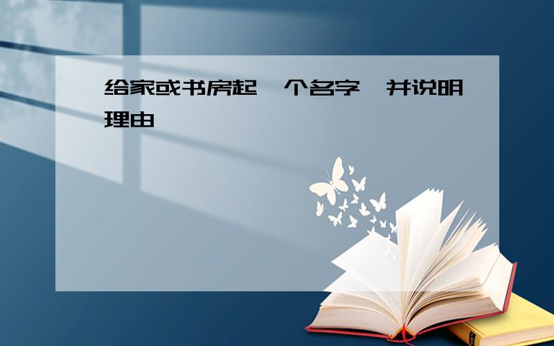 给家或书房起一个名字,并说明理由