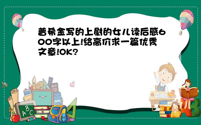 普希金写的上尉的女儿读后感600字以上!给高价求一篇优秀文章!OK?