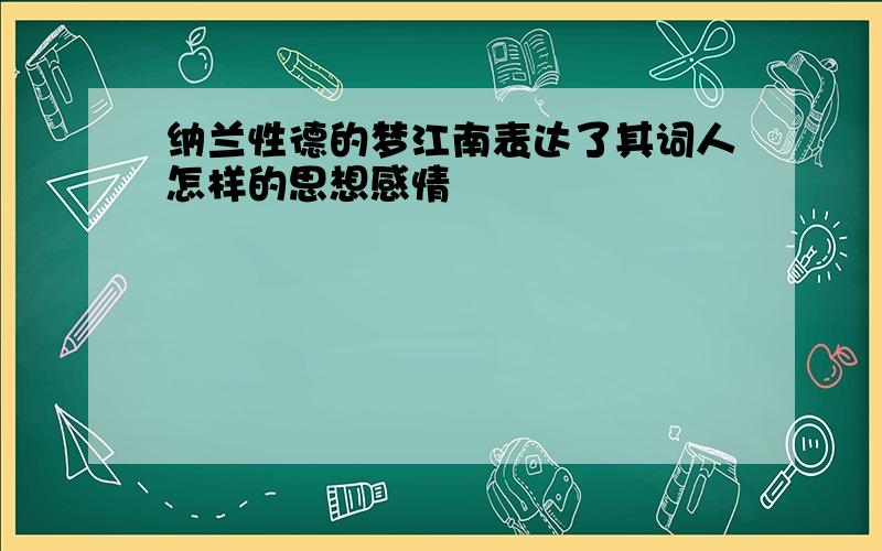 纳兰性德的梦江南表达了其词人怎样的思想感情