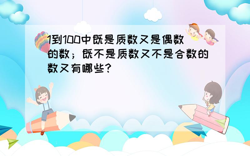 1到100中既是质数又是偶数的数；既不是质数又不是合数的数又有哪些?