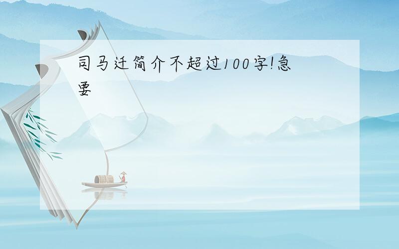 司马迁简介不超过100字!急要