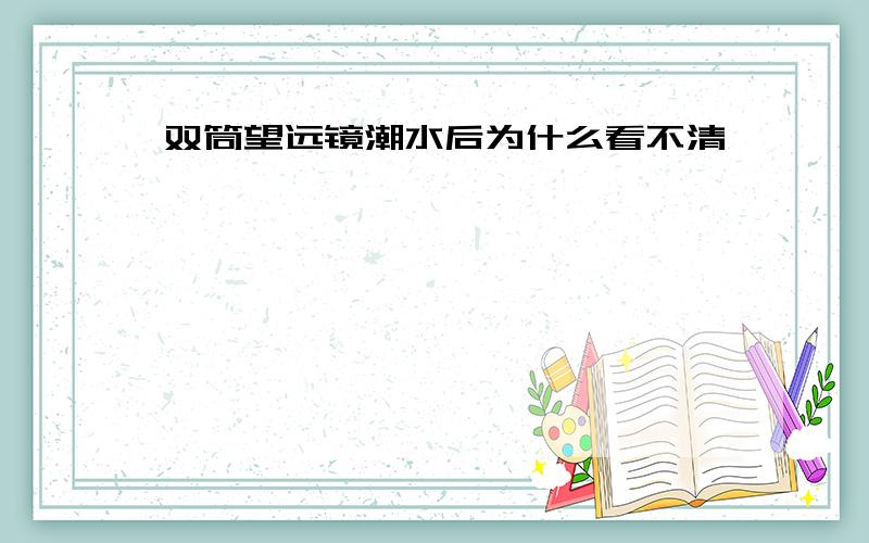 双筒望远镜潮水后为什么看不清