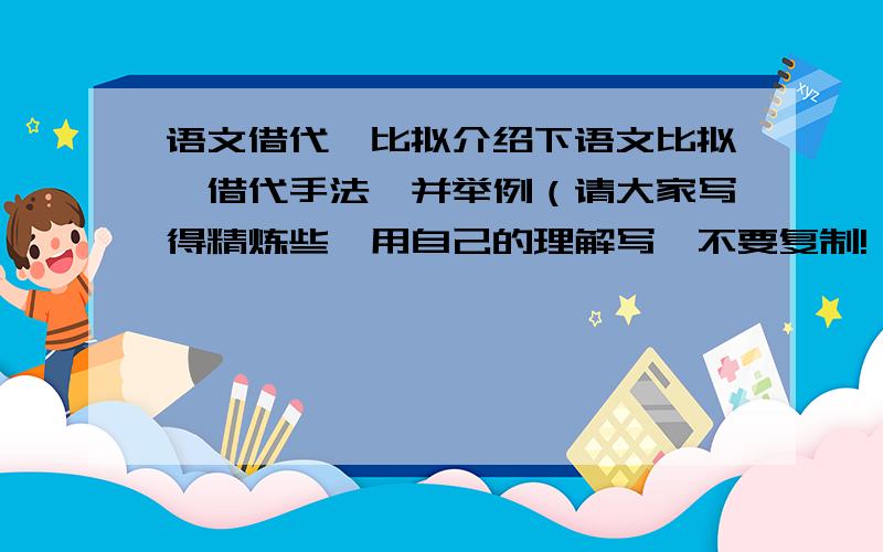 语文借代、比拟介绍下语文比拟、借代手法,并举例（请大家写得精炼些,用自己的理解写,不要复制!）