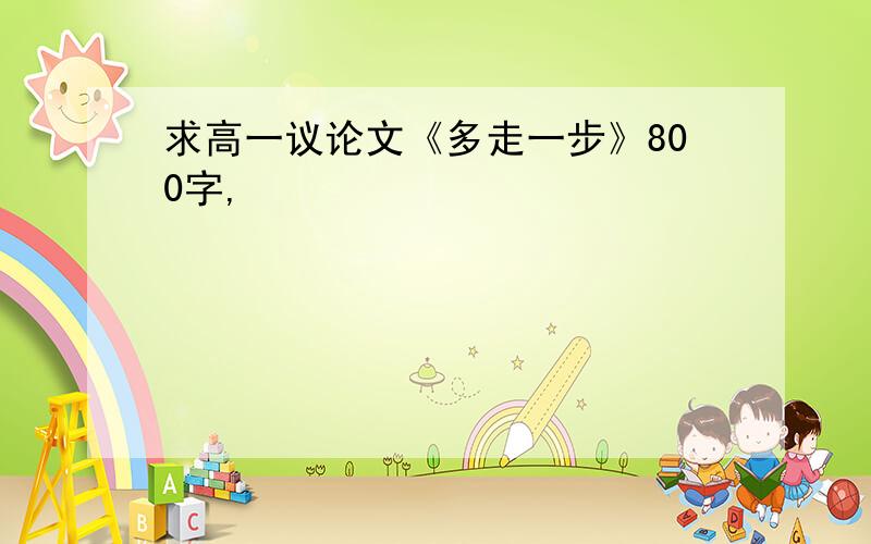 求高一议论文《多走一步》800字,