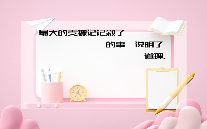 最大的麦穗记记叙了————————————的事,说明了————————————道理.