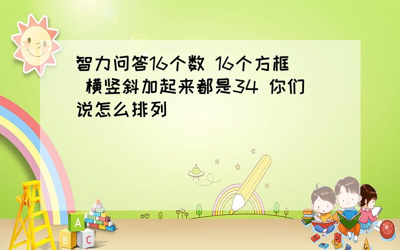 智力问答16个数 16个方框 横竖斜加起来都是34 你们说怎么排列