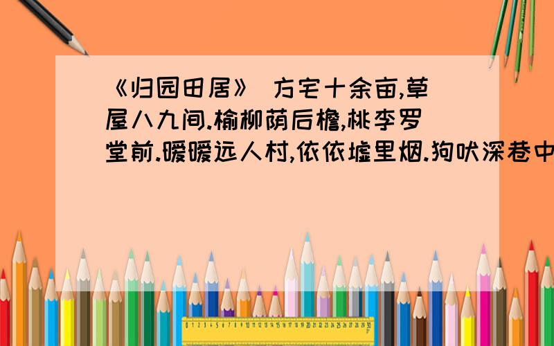 《归园田居》 方宅十余亩,草屋八九间.榆柳荫后檐,桃李罗堂前.暧暧远人村,依依墟里烟.狗吠深巷中节选诗句从那几个方面描写田园乡村生活?诗句表现了作者怎样的心情?反应出陶渊明是个有