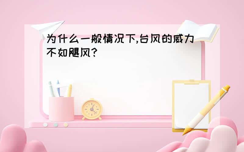 为什么一般情况下,台风的威力不如飓风?