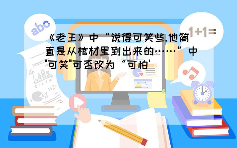 《老王》中“说得可笑些,他简直是从棺材里到出来的……”中