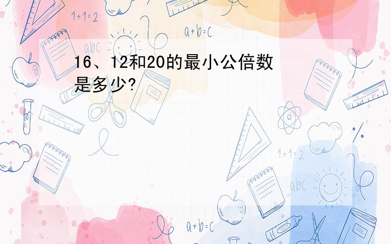 16、12和20的最小公倍数是多少?