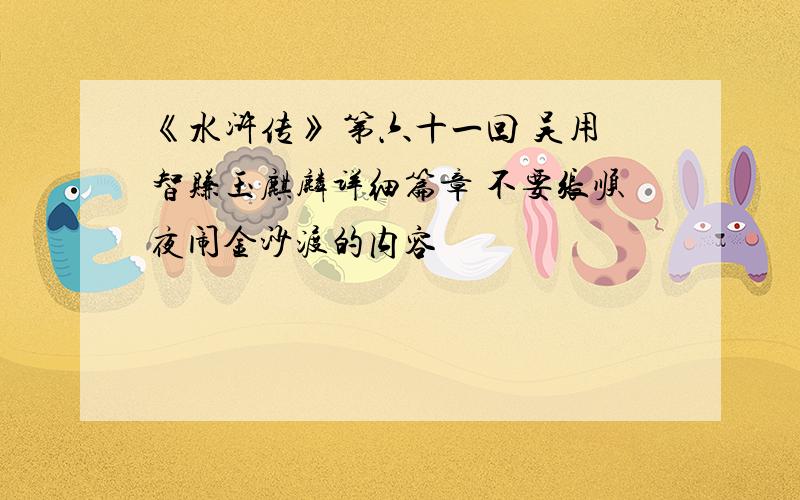 《水浒传》 第六十一回 吴用智赚玉麒麟详细篇章 不要张顺夜闹金沙渡的内容