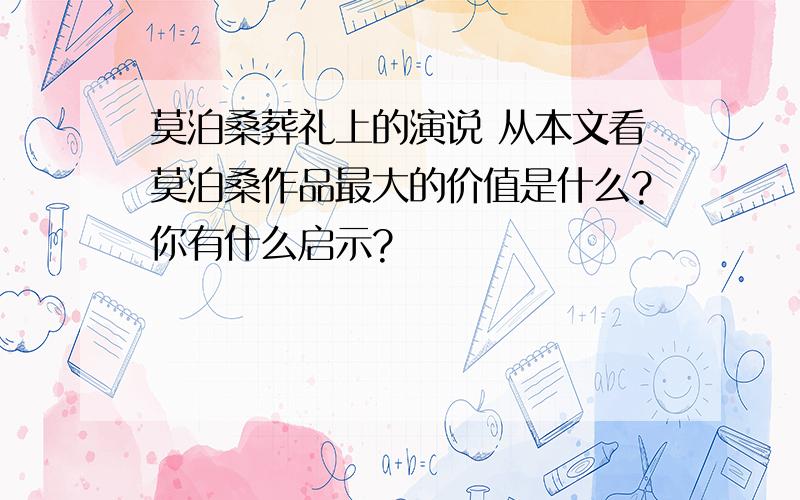 莫泊桑葬礼上的演说 从本文看莫泊桑作品最大的价值是什么?你有什么启示?