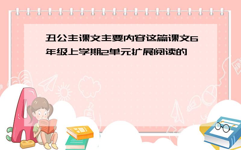 丑公主课文主要内容这篇课文6年级上学期2单元扩展阅读的