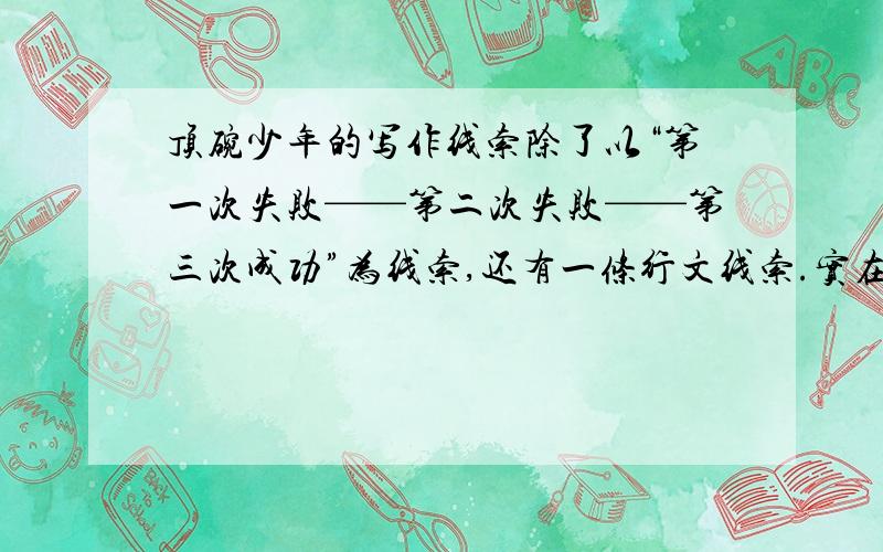 顶碗少年的写作线索除了以“第一次失败——第二次失败——第三次成功”为线索,还有一条行文线索.实在找不出来了,