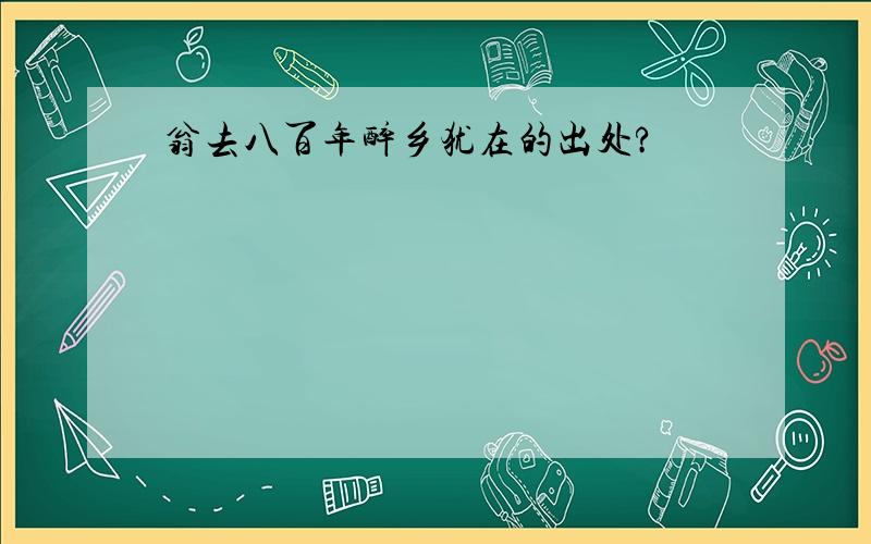 翁去八百年醉乡犹在的出处?