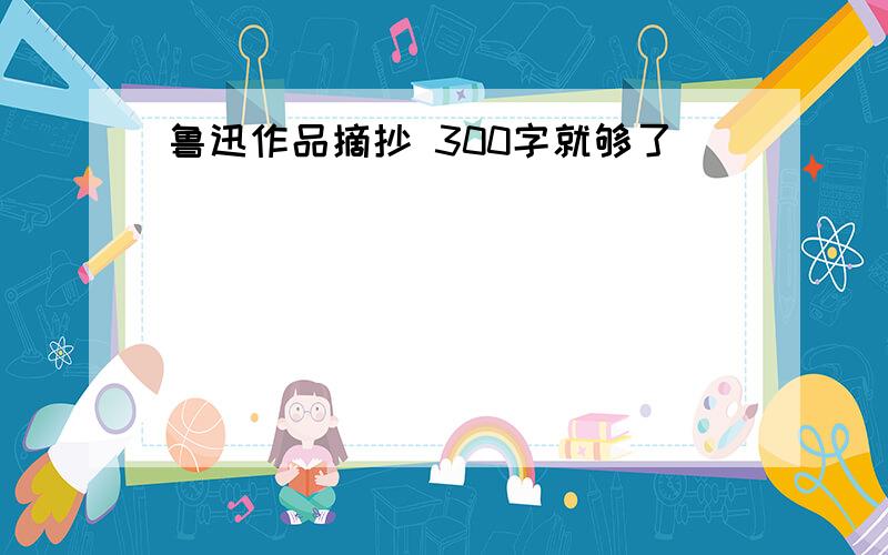 鲁迅作品摘抄 300字就够了