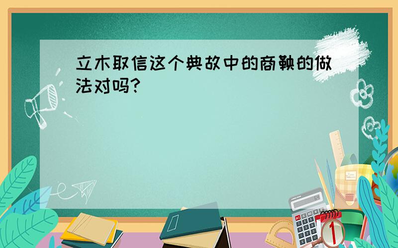 立木取信这个典故中的商鞅的做法对吗?