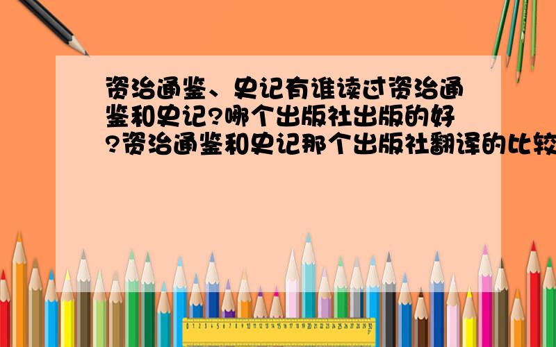 资治通鉴、史记有谁读过资治通鉴和史记?哪个出版社出版的好?资治通鉴和史记那个出版社翻译的比较好？