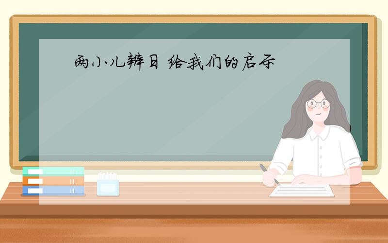 两小儿辩日 给我们的启示