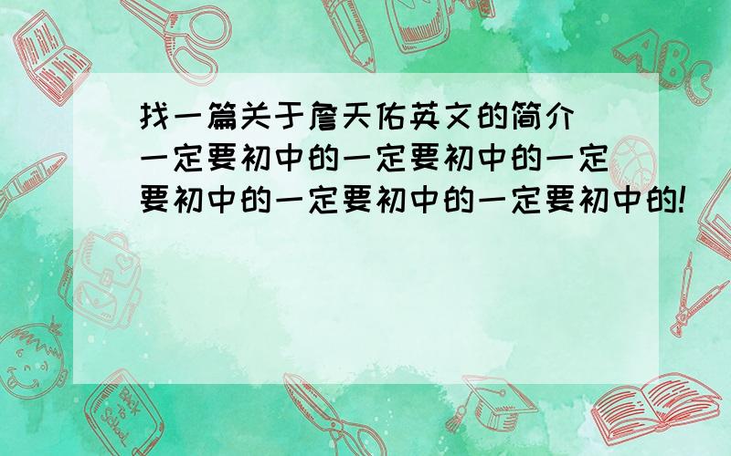 找一篇关于詹天佑英文的简介 一定要初中的一定要初中的一定要初中的一定要初中的一定要初中的!