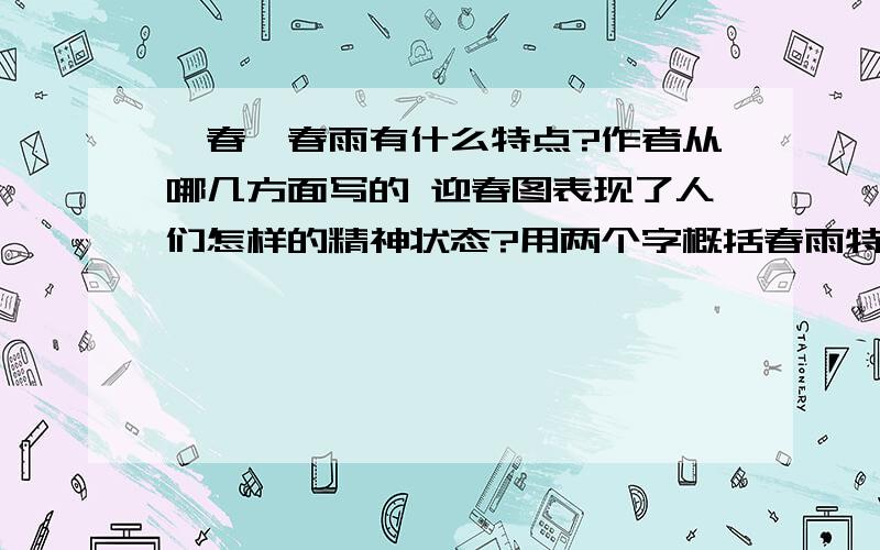 ＜春＞春雨有什么特点?作者从哪几方面写的 迎春图表现了人们怎样的精神状态?用两个字概括春雨特点密密地斜织着,斜织用的好.为什么?如题.