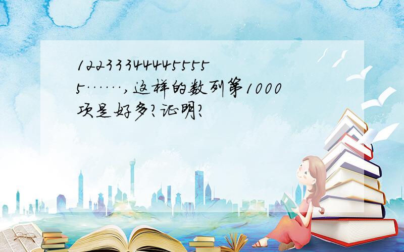 122333444455555……,这样的数列第1000项是好多?证明?