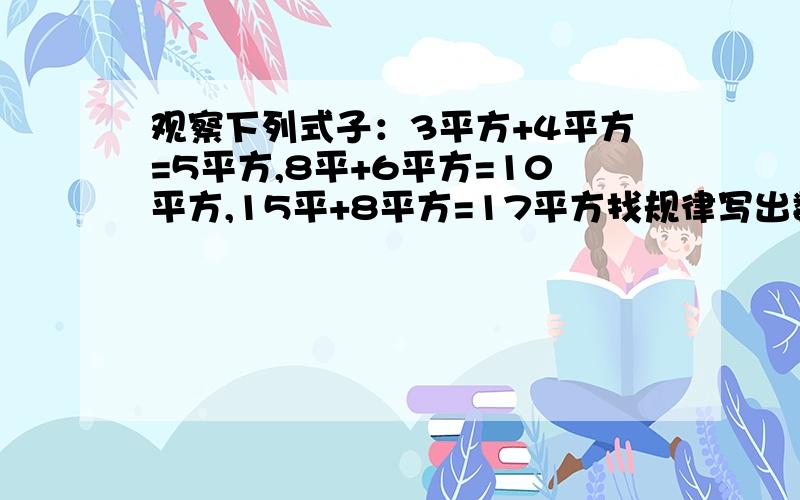 观察下列式子：3平方+4平方=5平方,8平+6平方=10平方,15平+8平方=17平方找规律写出数学表达式并证明