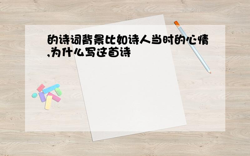 的诗词背景比如诗人当时的心情,为什么写这首诗