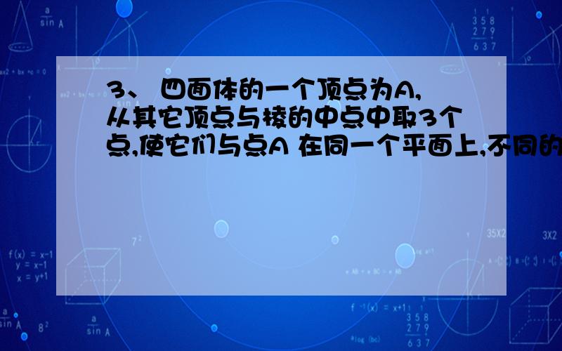 3、 四面体的一个顶点为A,从其它顶点与棱的中点中取3个点,使它们与点A 在同一个平面上,不同的取法有（ ）种.A 30 B 33 C 36 D 39