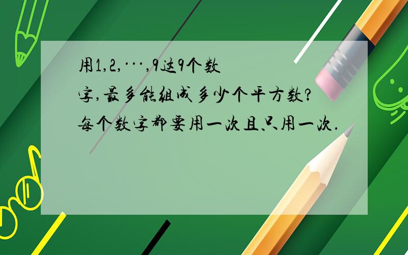 用1,2,···,9这9个数字,最多能组成多少个平方数?每个数字都要用一次且只用一次.