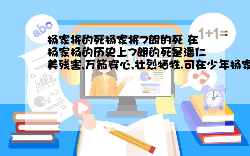 杨家将的死杨家将7朗的死 在杨家杨的历史上7朗的死是潘仁美残害,万箭穿心,壮烈牺牲.可在少年杨家将里7朗的死没有看见潘仁美杀死啊?