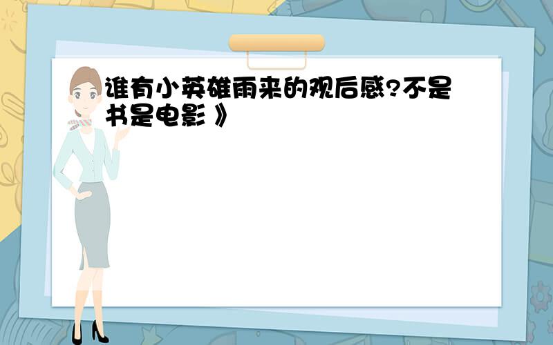 谁有小英雄雨来的观后感?不是书是电影 》