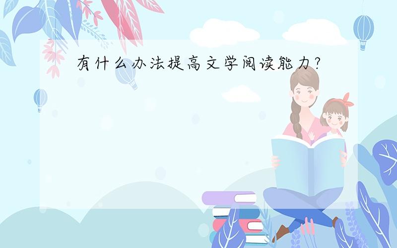 有什么办法提高文学阅读能力?