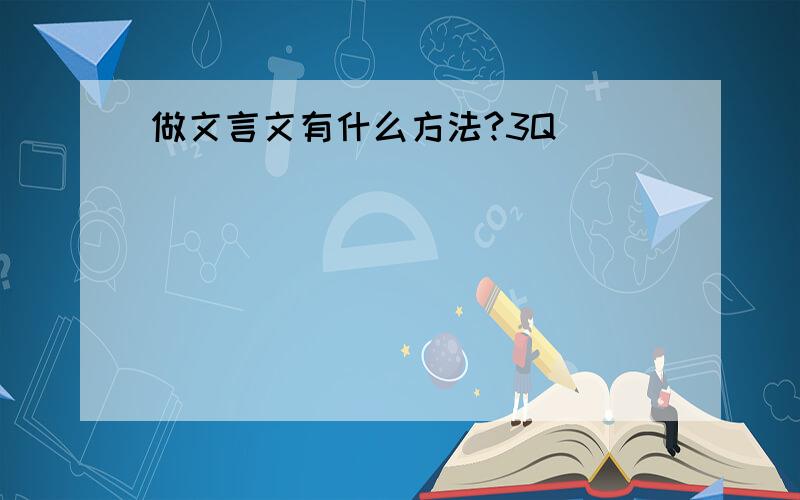 做文言文有什么方法?3Q