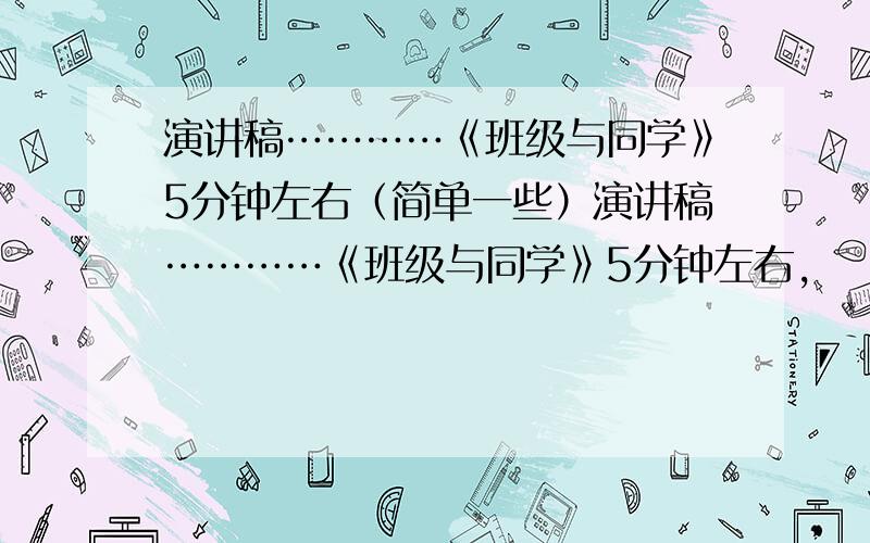 演讲稿…………《班级与同学》5分钟左右（简单一些）演讲稿…………《班级与同学》5分钟左右,