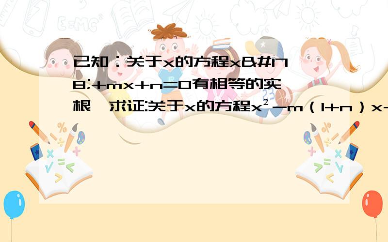 已知：关于x的方程x²+mx+n=0有相等的实根,求证:关于x的方程x²-m（1+n）x+n的三次方+2n²+n=0也有两个相等的实数根