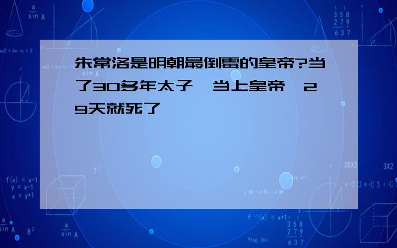 朱常洛是明朝最倒霉的皇帝?当了30多年太子,当上皇帝,29天就死了