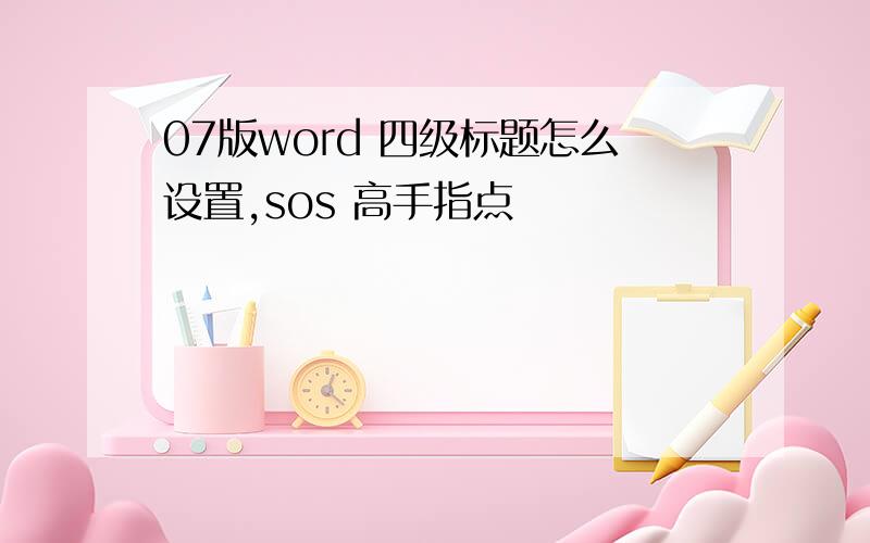 07版word 四级标题怎么设置,sos 高手指点