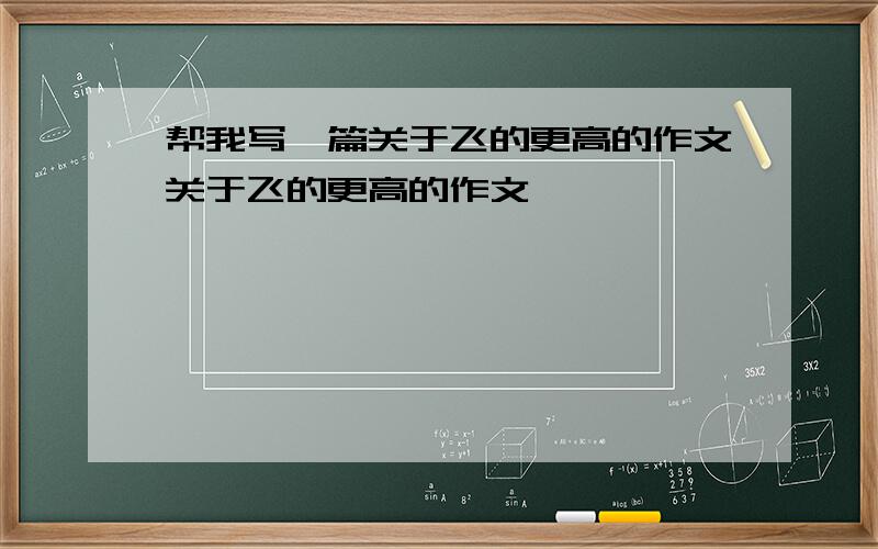帮我写一篇关于飞的更高的作文关于飞的更高的作文