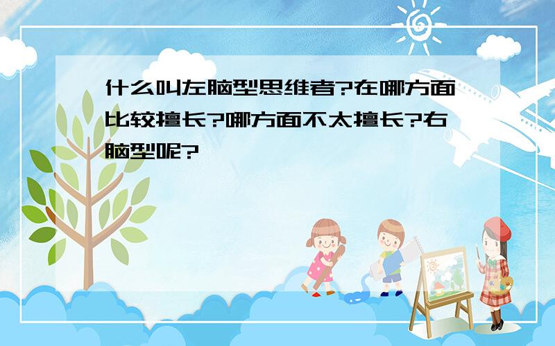 什么叫左脑型思维者?在哪方面比较擅长?哪方面不太擅长?右脑型呢?