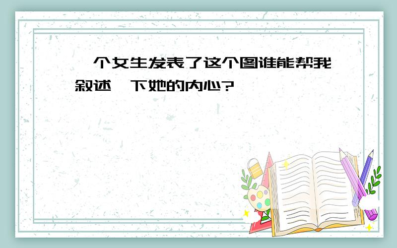 一个女生发表了这个图谁能帮我叙述一下她的内心?